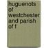 Huguenots Of Westchester And Parish Of F