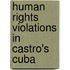 Human Rights Violations In Castro's Cuba