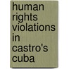 Human Rights Violations In Castro's Cuba by United States. Rights