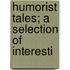 Humorist Tales; A Selection Of Interesti
