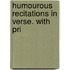 Humourous Recitations In Verse. With Pri