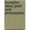 Humphry Davy; Poet And Philosopher by Sir Thomas Edward Thorpe