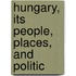 Hungary, Its People, Places, And Politic