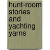 Hunt-Room Stories And Yachting Yarns by Elim Henry D'Avigdor