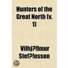 Hunters Of The Great North (V. 1) by Vilhjlmur Stefnsson
