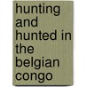 Hunting And Hunted In The Belgian Congo door Reginald Davey Cooper