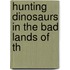 Hunting Dinosaurs In The Bad Lands Of Th