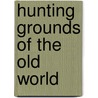 Hunting Grounds Of The Old World by H.A.L. (Henry Astbury Leveson)