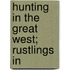 Hunting In The Great West;  Rustlings In