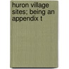 Huron Village Sites; Being An Appendix T door Cyrus L. Hunter