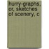 Hurry-Graphs, Or, Sketches Of Scenery, C