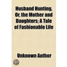 Husband Hunting, Or, The Mother And Daug by Unknown Author