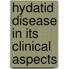 Hydatid Disease In Its Clinical Aspects by Professor James Graham