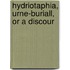 Hydriotaphia, Urne-Buriall, Or A Discour