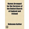 Hymns Arranged For The Services Of The U by Unknown Author