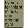 Hymns For Infant Minds, And Original Hym door Ann Taylor