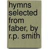 Hymns Selected From Faber, By R.P. Smith door Frederick William Faber