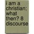 I Am A Christian; What Then? 8 Discourse