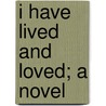 I Have Lived And Loved; A Novel door Mrs Forrester