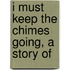 I Must Keep The Chimes Going, A Story Of