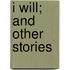 I Will; And Other Stories