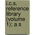 I.C.S. Reference Library (Volume 1); A S