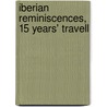 Iberian Reminiscences, 15 Years' Travell by Antonio Carlo N. Gallenga