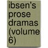Ibsen's Prose Dramas (Volume 6)
