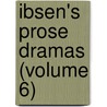 Ibsen's Prose Dramas (Volume 6) door Henrik Ibsen