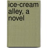Ice-Cream Alley, A Novel door Henry Albert Collins