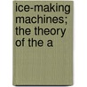 Ice-Making Machines; The Theory Of The A door Charles Ernest Ledoux