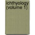 Ichthyology (Volume 1)