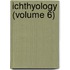 Ichthyology (Volume 6)