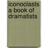 Iconoclasts A Book Of Dramatists