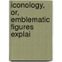 Iconology, Or, Emblematic Figures Explai