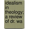 Idealism In Theology; A Review Of Dr. Wa by Ryder
