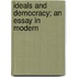 Ideals And Democracy; An Essay In Modern