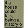 If A House Could Talk; Being A History O door Cora Smith Gould