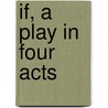 If, A Play In Four Acts door Edward John Moreton Dunsany