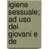 Igiene Sessuale; Ad Uso Dei Giovani E De door Giovanni Franceschini