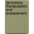 Ignorance, Manipulation, And Enslavement