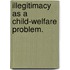 Illegitimacy As A Child-Welfare Problem.
