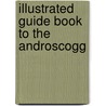 Illustrated Guide Book To The Androscogg by Charles Alden John Farrar
