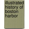 Illustrated History Of Boston Harbor door James Henry.K. James Henry.