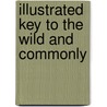 Illustrated Key To The Wild And Commonly by James C. Collins