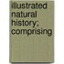Illustrated Natural History; Comprising