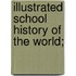 Illustrated School History Of The World;