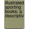 Illustrated Sporting Books; A Descriptiv by P. Ed. Slater