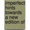 Imperfect Hints Towards A New Edition Of door Samuel Felton