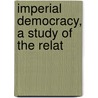 Imperial Democracy, A Study Of The Relat door Dr David Starr Jordan
